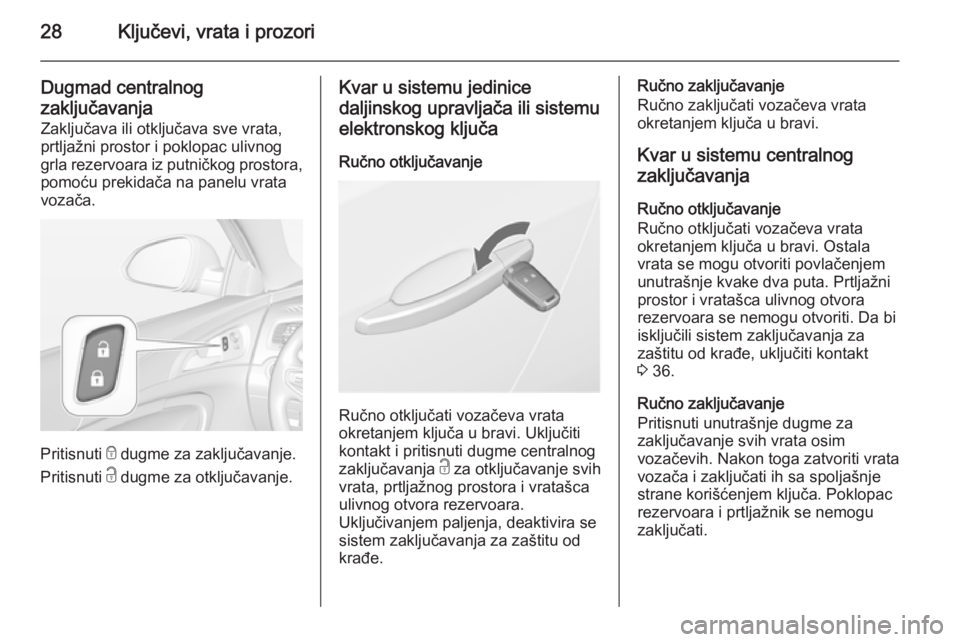 OPEL INSIGNIA 2015  Uputstvo za upotrebu (in Serbian) 28Ključevi, vrata i prozori
Dugmad centralnog
zaključavanja Zaključava ili otključava sve vrata,
prtljažni prostor i poklopac ulivnog
grla rezervoara iz putničkog prostora, pomoću prekidača na