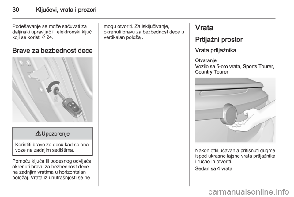 OPEL INSIGNIA 2015  Uputstvo za upotrebu (in Serbian) 30Ključevi, vrata i prozori
Podešavanje se može sačuvati za
daljinski upravljač ili elektronski ključ
koji se koristi  3 24.
Brave za bezbednost dece9 Upozorenje
Koristiti brave za decu kad se o