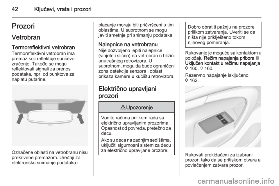 OPEL INSIGNIA 2015  Uputstvo za upotrebu (in Serbian) 42Ključevi, vrata i prozoriProzoriVetrobran Termoreflektivni vetrobran
Termoreflektivni vetrobran ima
premaz koji reflektuje sunčevo
zračenje. Takođe se mogu
reflektovati signali za prenos
podatak
