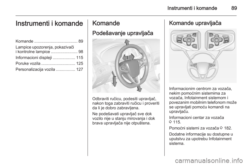 OPEL INSIGNIA 2015  Uputstvo za upotrebu (in Serbian) Instrumenti i komande89Instrumenti i komandeKomande..................................... 89
Lampice upozorenja, pokazivači
i kontrolne lampice .......................98
Informacioni displeji ........