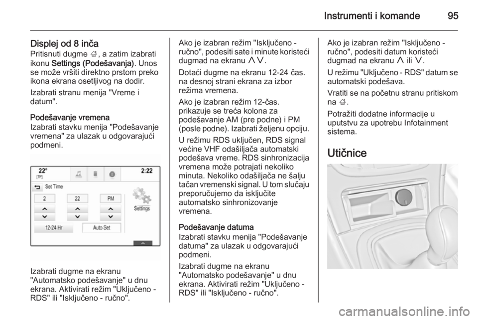 OPEL INSIGNIA 2015  Uputstvo za upotrebu (in Serbian) Instrumenti i komande95
Displej od 8 inčaPritisnuti dugme  ;, a zatim izabrati
ikonu  Settings (Podešavanja) . Unos
se može vršiti direktno prstom preko
ikona ekrana osetljivog na dodir.
Izabrati 