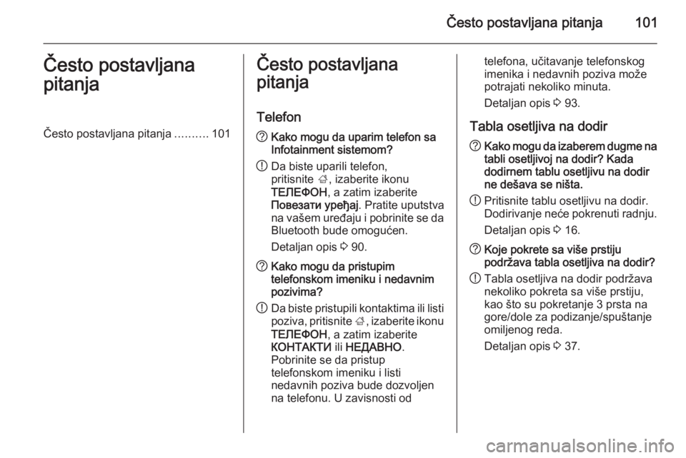 OPEL INSIGNIA 2015.5  Uputstvo za rukovanje Infotainment sistemom (in Serbian) Često postavljana pitanja101Često postavljana
pitanjaČesto postavljana pitanja ..........101Često postavljana
pitanja
Telefon? Kako mogu da uparim telefon sa
Infotainment sistemom?
! Da biste upar