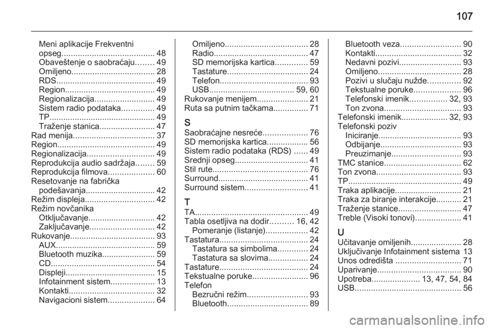 OPEL INSIGNIA 2015.5  Uputstvo za rukovanje Infotainment sistemom (in Serbian) 107
Meni aplikacije Frekventni
opseg ........................................ 48
Obaveštenje o saobraćaju ........49
Omiljeno .................................... 28
RDS.............................