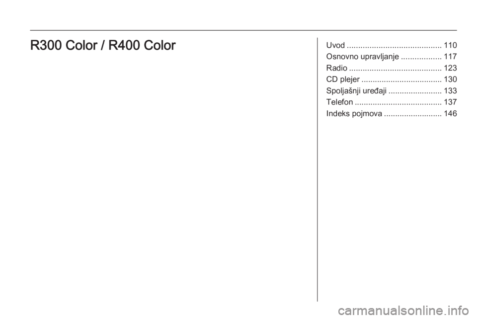 OPEL INSIGNIA 2015.5  Uputstvo za rukovanje Infotainment sistemom (in Serbian) Uvod.......................................... 110
Osnovno upravljanje ..................117
Radio ......................................... 123
CD plejer .................................... 130
Spol