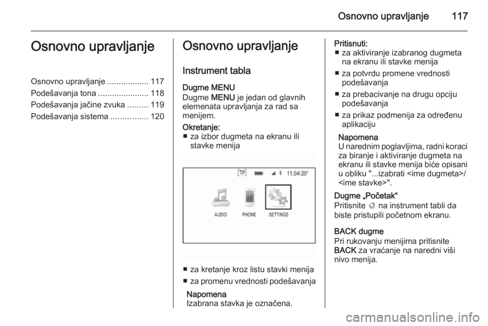 OPEL INSIGNIA 2015.5 Uputstvo za rukovanje Infotainment sistemom (in Serbian) Osnovno upravljanje117Osnovno upravljanjeOsnovno upravljanje..................117
Podešavanja tona ......................118
Podešavanja jačine zvuka .........119
Podešavanja sistema ............. OPEL INSIGNIA 2015.5 Uputstvo za rukovanje Infotainment sistemom (in Serbian) Osnovno upravljanje117Osnovno upravljanjeOsnovno upravljanje..................117
Podešavanja tona ......................118
Podešavanja jačine zvuka .........119
Podešavanja sistema .............