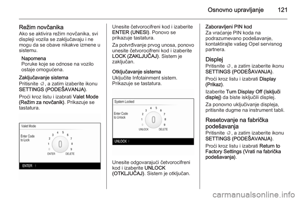 OPEL INSIGNIA 2015.5  Uputstvo za rukovanje Infotainment sistemom (in Serbian) Osnovno upravljanje121
Režim novčanikaAko se aktivira režim novčanika, svi
displeji vozila se zaključavaju i ne
mogu da se obave nikakve izmene u
sistemu.
Napomena
Poruke koje se odnose na vozilo