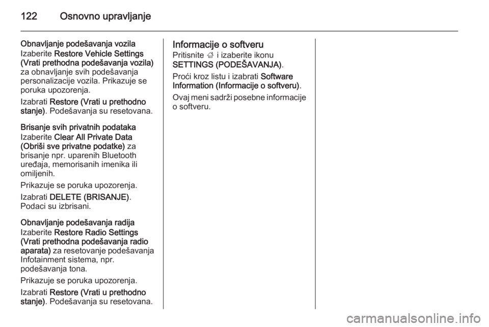 OPEL INSIGNIA 2015.5  Uputstvo za rukovanje Infotainment sistemom (in Serbian) 122Osnovno upravljanje
Obnavljanje podešavanja vozila
Izaberite  Restore Vehicle Settings
(Vrati prethodna podešavanja vozila)
za obnavljanje svih podešavanja
personalizacije vozila. Prikazuje se
p
