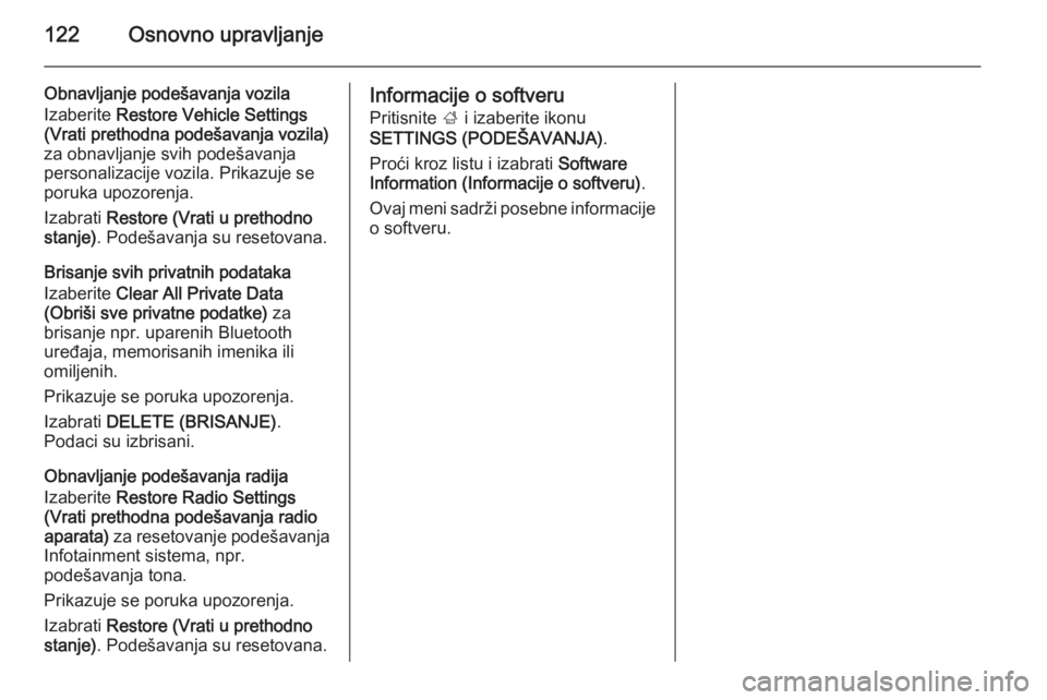 OPEL INSIGNIA 2015.5 Uputstvo za rukovanje Infotainment sistemom (in Serbian) 122Osnovno upravljanje
Obnavljanje podešavanja vozila
Izaberite Restore Vehicle Settings
(Vrati prethodna podešavanja vozila)
za obnavljanje svih podešavanja
personalizacije vozila. Prikazuje se
p OPEL INSIGNIA 2015.5 Uputstvo za rukovanje Infotainment sistemom (in Serbian) 122Osnovno upravljanje
Obnavljanje podešavanja vozila
Izaberite Restore Vehicle Settings
(Vrati prethodna podešavanja vozila)
za obnavljanje svih podešavanja
personalizacije vozila. Prikazuje se
p