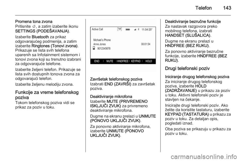OPEL INSIGNIA 2015.5 Uputstvo za rukovanje Infotainment sistemom (in Serbian) Telefon143
Promena tona zvona
Pritisnite ;, a zatim izaberite ikonu
SETTINGS (PODEŠAVANJA) .
Izaberite Bluetooth za prikaz
odgovarajućeg podmenija, a zatim
izaberite Ringtones (Tonovi zvona) .
P OPEL INSIGNIA 2015.5 Uputstvo za rukovanje Infotainment sistemom (in Serbian) Telefon143
Promena tona zvona
Pritisnite ;, a zatim izaberite ikonu
SETTINGS (PODEŠAVANJA) .
Izaberite Bluetooth za prikaz
odgovarajućeg podmenija, a zatim
izaberite Ringtones (Tonovi zvona) .
P