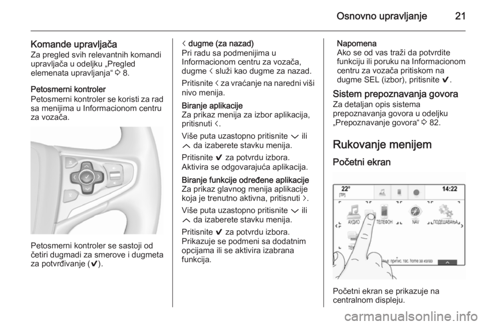 OPEL INSIGNIA 2015.5  Uputstvo za rukovanje Infotainment sistemom (in Serbian) Osnovno upravljanje21
Komande upravljačaZa pregled svih relevantnih komandi
upravljača u odeljku „Pregled
elemenata upravljanja“  3 8.
Petosmerni kontroler
Petosmerni kontroler se koristi za rad