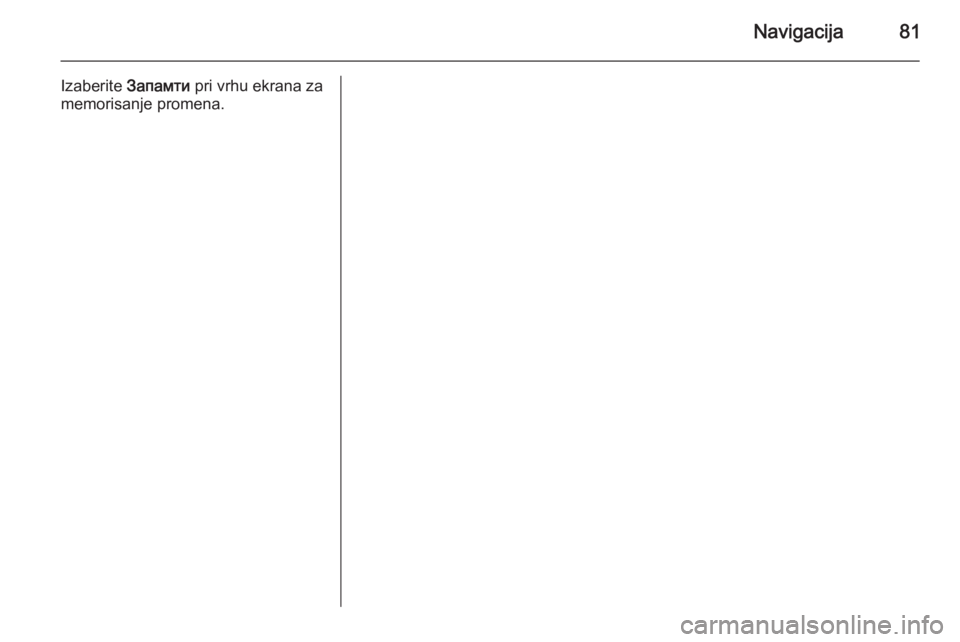 OPEL INSIGNIA 2015.5  Uputstvo za rukovanje Infotainment sistemom (in Serbian) Navigacija81
Izaberite Запамти pri vrhu ekrana za
memorisanje promena. 