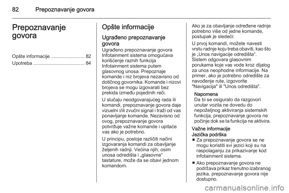 OPEL INSIGNIA 2015.5  Uputstvo za rukovanje Infotainment sistemom (in Serbian) 82Prepoznavanje govoraPrepoznavanje
govoraOpšte informacije .........................82
Upotreba ...................................... 84Opšte informacije
Ugrađeno prepoznavanje
govora Ugrađeno p