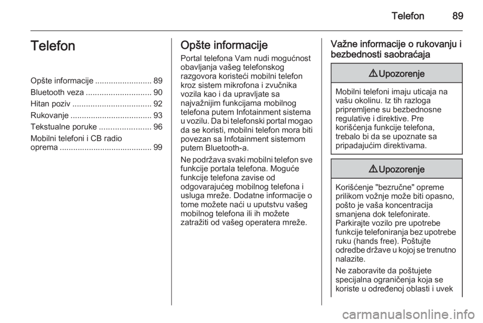 OPEL INSIGNIA 2015.5  Uputstvo za rukovanje Infotainment sistemom (in Serbian) Telefon89TelefonOpšte informacije.........................89
Bluetooth veza ............................. 90
Hitan poziv ................................... 92
Rukovanje .............................