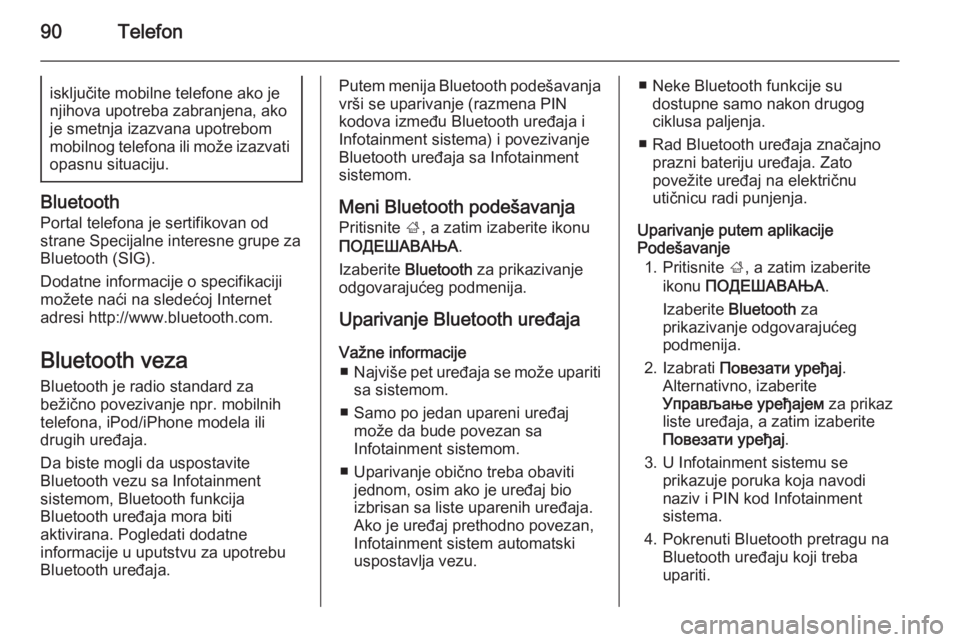OPEL INSIGNIA 2015.5  Uputstvo za rukovanje Infotainment sistemom (in Serbian) 90Telefonisključite mobilne telefone ako je
njihova upotreba zabranjena, ako je smetnja izazvana upotrebom
mobilnog telefona ili može izazvati opasnu situaciju.
Bluetooth
Portal telefona je sertifik
