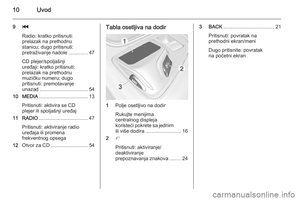 OPEL INSIGNIA 2015.5  Uputstvo za rukovanje Infotainment sistemom (in Serbian) 10Uvod
9t
Radio: kratko pritisnuti:
prelazak na prethodnu
stanicu; dugo pritisnuti:
pretraživanje nadole .............47
CD plejer/spoljašnji
uređaji: kratko pritisnuti:
prelazak na prethodnu
muzi�