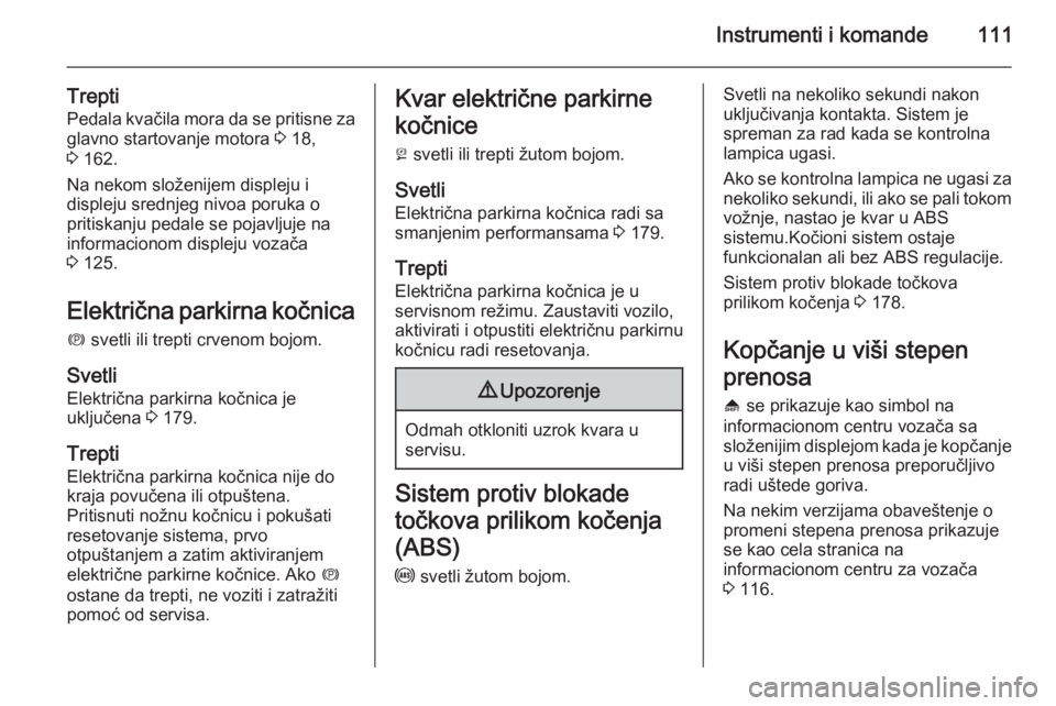 OPEL INSIGNIA 2015.5  Uputstvo za upotrebu (in Serbian) Instrumenti i komande111
Trepti
Pedala kvačila mora da se pritisne za
glavno startovanje motora  3 18,
3  162.
Na nekom složenijem displeju i
displeju srednjeg nivoa poruka o
pritiskanju pedale se p