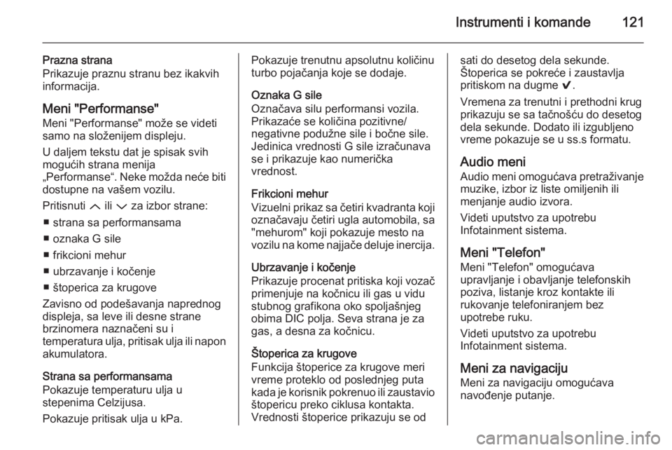 OPEL INSIGNIA 2015.5  Uputstvo za upotrebu (in Serbian) Instrumenti i komande121
Prazna strana
Prikazuje praznu stranu bez ikakvih
informacija.
Meni "Performanse" Meni "Performanse" može se videti
samo na složenijem displeju.
U daljem tek