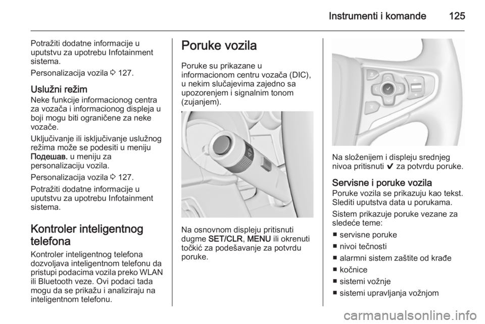 OPEL INSIGNIA 2015.5  Uputstvo za upotrebu (in Serbian) Instrumenti i komande125
Potražiti dodatne informacije u
uputstvu za upotrebu Infotainment
sistema.
Personalizacija vozila  3 127.
Uslužni režim
Neke funkcije informacionog centra
za vozača i info