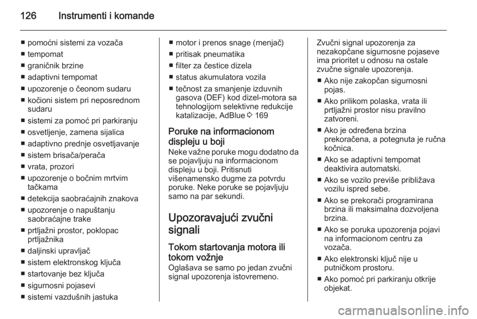 OPEL INSIGNIA 2015.5  Uputstvo za upotrebu (in Serbian) 126Instrumenti i komande
■ pomoćni sistemi za vozača
■ tempomat
■ graničnik brzine
■ adaptivni tempomat
■ upozorenje o čeonom sudaru
■ kočioni sistem pri neposrednom sudaru
■ sistem