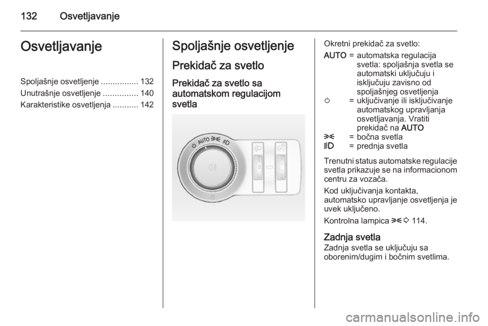 OPEL INSIGNIA 2015.5  Uputstvo za upotrebu (in Serbian) 132OsvetljavanjeOsvetljavanjeSpoljašnje osvetljenje................132
Unutrašnje osvetljenje ...............140
Karakteristike osvetljenja ...........142Spoljašnje osvetljenje
Prekidač za svetlo 