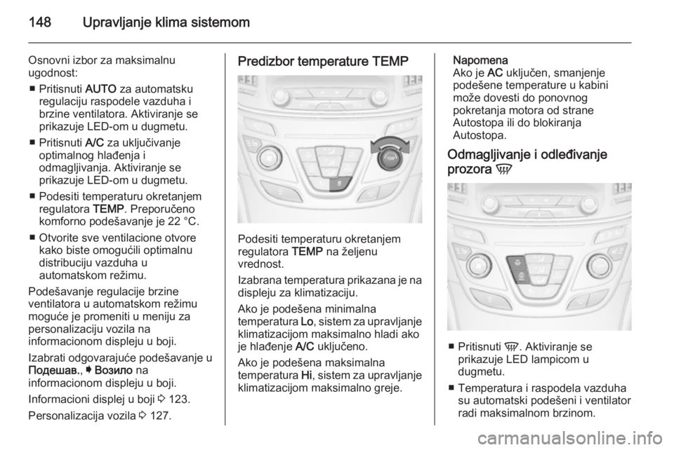 OPEL INSIGNIA 2015.5  Uputstvo za upotrebu (in Serbian) 148Upravljanje klima sistemom
Osnovni izbor za maksimalnu
ugodnost:
■ Pritisnuti  AUTO za automatsku
regulaciju raspodele vazduha i
brzine ventilatora. Aktiviranje se
prikazuje LED-om u dugmetu.
■
