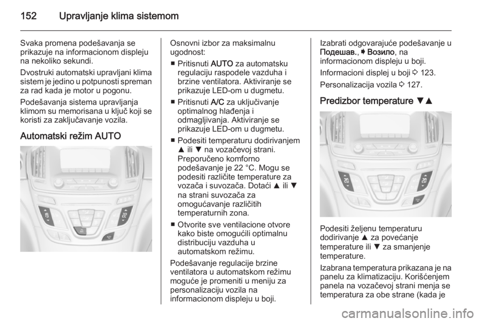 OPEL INSIGNIA 2015.5  Uputstvo za upotrebu (in Serbian) 152Upravljanje klima sistemom
Svaka promena podešavanja se
prikazuje na informacionom displeju
na nekoliko sekundi.
Dvostruki automatski upravljani klima
sistem je jedino u potpunosti spreman
za rad 
