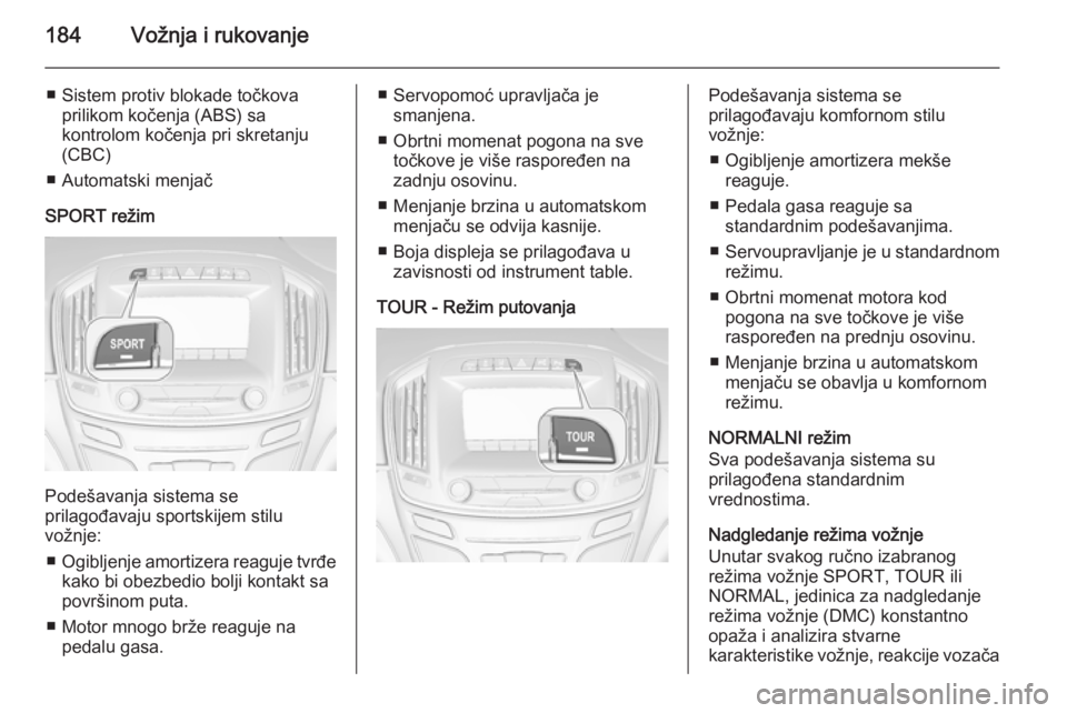 OPEL INSIGNIA 2015.5  Uputstvo za upotrebu (in Serbian) 184Vožnja i rukovanje
■ Sistem protiv blokade točkovaprilikom kočenja (ABS) sa
kontrolom kočenja pri skretanju
(CBC)
■ Automatski menjač
SPORT režim
Podešavanja sistema se
prilagođavaju sp