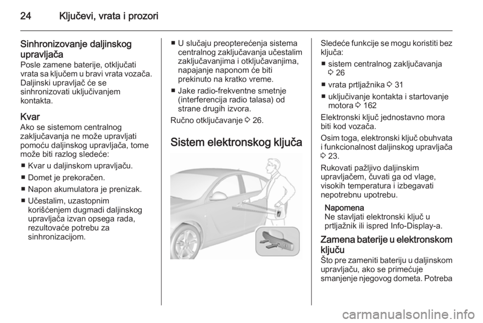 OPEL INSIGNIA 2015.5  Uputstvo za upotrebu (in Serbian) 24Ključevi, vrata i prozori
Sinhronizovanje daljinskog
upravljača Posle zamene baterije, otključati
vrata sa ključem u bravi vrata vozača.
Daljinski upravljač će se
sinhronizovati uključivanje