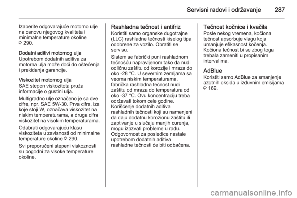 OPEL INSIGNIA 2015.5  Uputstvo za upotrebu (in Serbian) Servisni radovi i održavanje287
Izaberite odgovarajuće motorno ulje
na osnovu njegovog kvaliteta i
minimalne temperature okoline
3  290.
Dodatni aditivi motornog ulja
Upotrebom dodatnih aditiva za
m