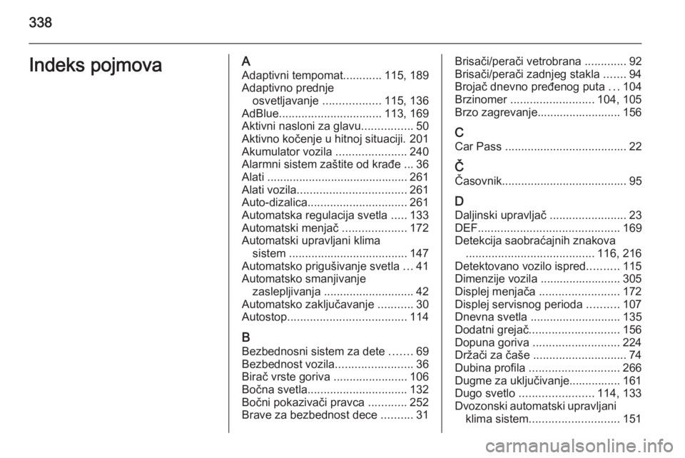 OPEL INSIGNIA 2015.5  Uputstvo za upotrebu (in Serbian) 338Indeks pojmovaAAdaptivni tempomat ............115, 189
Adaptivno prednje osvetljavanje  ..................115, 136
AdBlue ................................ 113, 169
Aktivni nasloni za glavu ........
