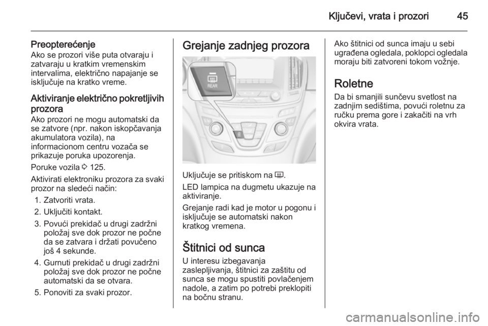 OPEL INSIGNIA 2015.5  Uputstvo za upotrebu (in Serbian) Ključevi, vrata i prozori45
PreopterećenjeAko se prozori više puta otvaraju i
zatvaraju u kratkim vremenskim
intervalima, električno napajanje se
isključuje na kratko vreme.
Aktiviranje električ