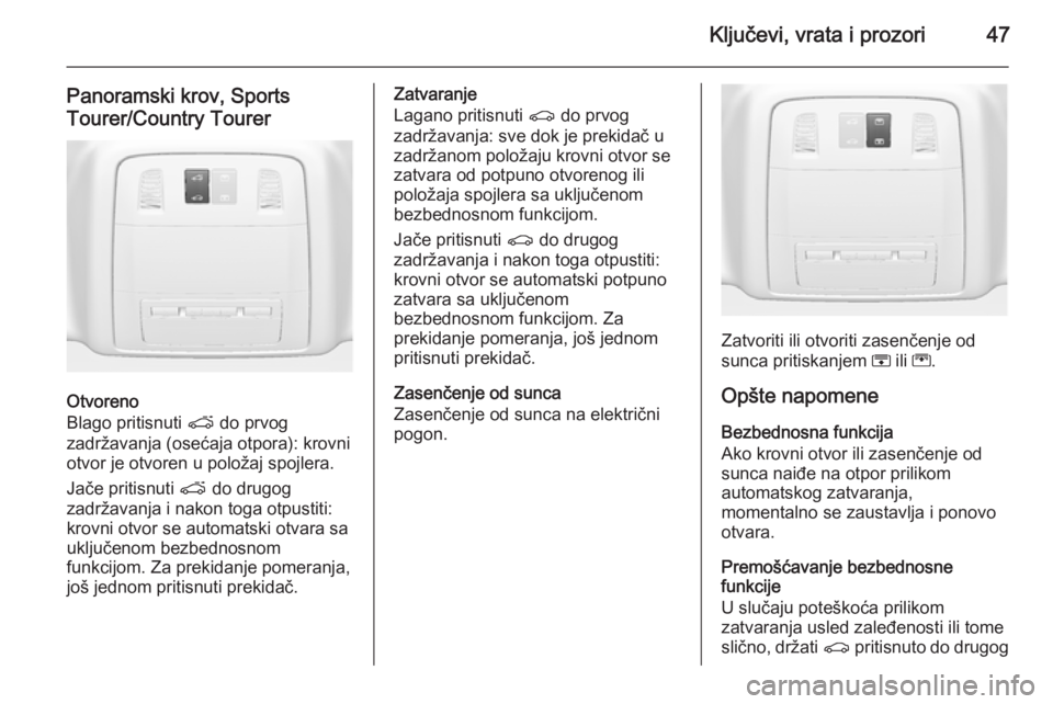 OPEL INSIGNIA 2015.5  Uputstvo za upotrebu (in Serbian) Ključevi, vrata i prozori47
Panoramski krov, Sports
Tourer/Country Tourer
Otvoreno
Blago pritisnuti  p do prvog
zadržavanja (osećaja otpora): krovni
otvor je otvoren u položaj spojlera.
Jače prit