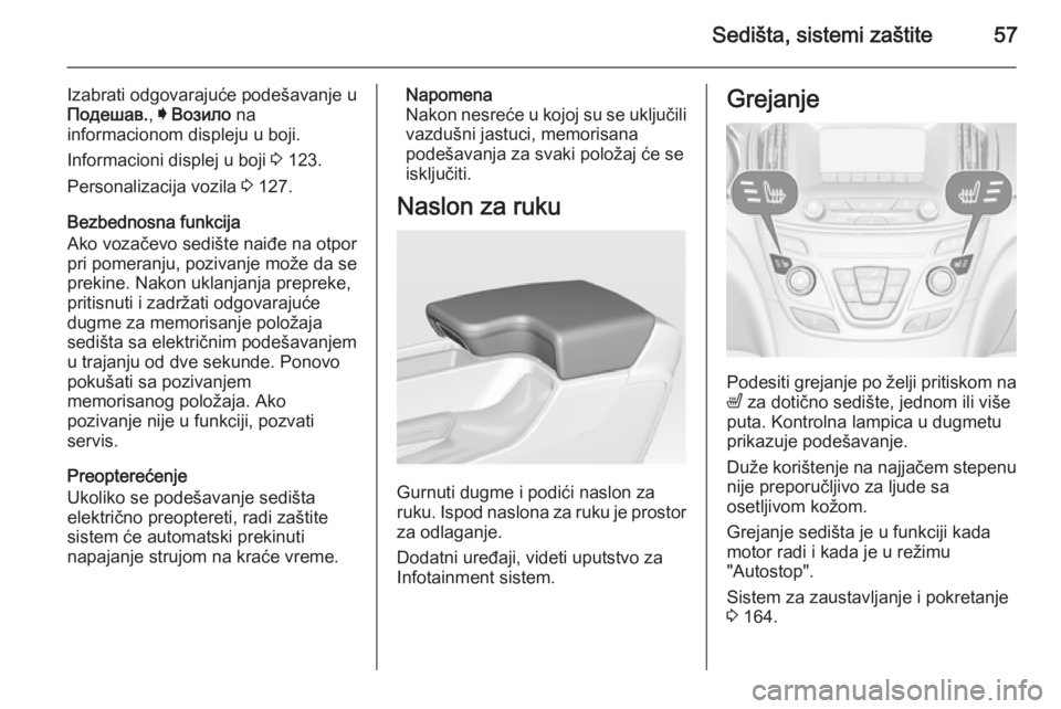 OPEL INSIGNIA 2015.5  Uputstvo za upotrebu (in Serbian) Sedišta, sistemi zaštite57
Izabrati odgovarajuće podešavanje u
Подешав. , I Возило  na
informacionom displeju u boji.
Informacioni displej u boji  3 123.
Personalizacija vozila  3 127