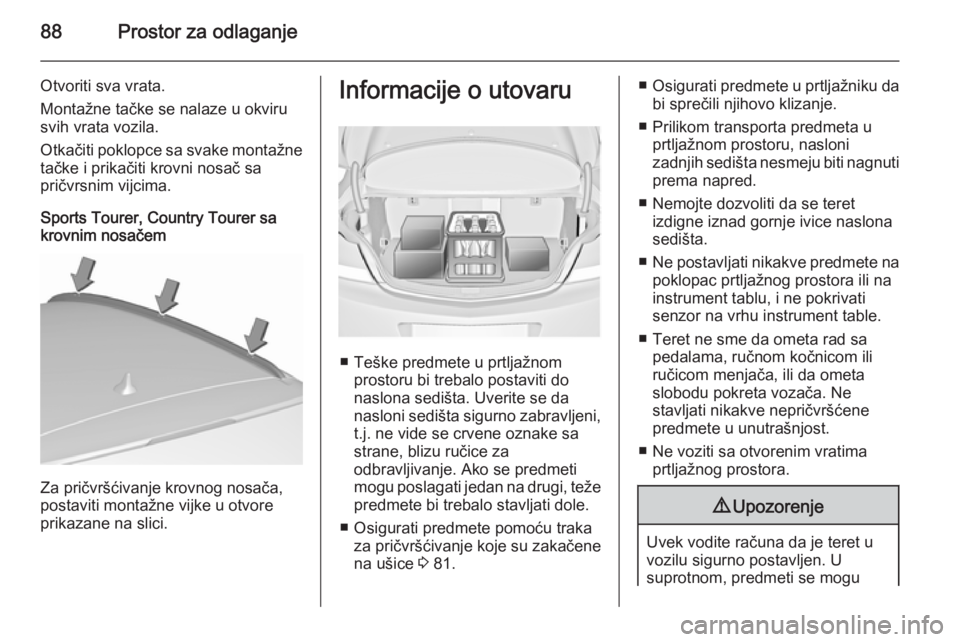 OPEL INSIGNIA 2015.5 Uputstvo za upotrebu (in Serbian) 88Prostor za odlaganje
Otvoriti sva vrata.
Montažne tačke se nalaze u okviru
svih vrata vozila.
Otkačiti poklopce sa svake montažne
tačke i prikačiti krovni nosač sa
pričvrsnim vijcima.
Sports OPEL INSIGNIA 2015.5 Uputstvo za upotrebu (in Serbian) 88Prostor za odlaganje
Otvoriti sva vrata.
Montažne tačke se nalaze u okviru
svih vrata vozila.
Otkačiti poklopce sa svake montažne
tačke i prikačiti krovni nosač sa
pričvrsnim vijcima.
Sports