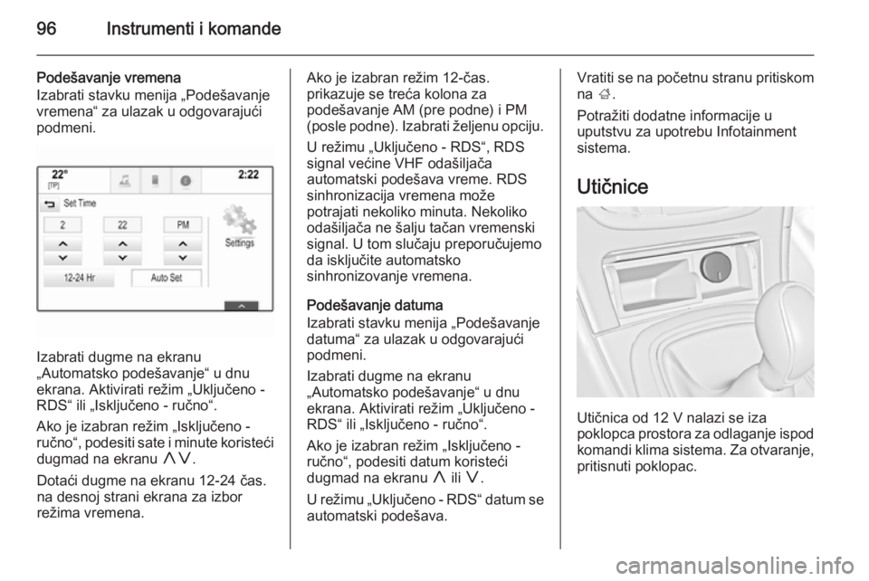 OPEL INSIGNIA 2015.5  Uputstvo za upotrebu (in Serbian) 96Instrumenti i komande
Podešavanje vremena
Izabrati stavku menija „Podešavanje
vremena“ za ulazak u odgovarajući
podmeni.
Izabrati dugme na ekranu
„Automatsko podešavanje“ u dnu
ekrana. A