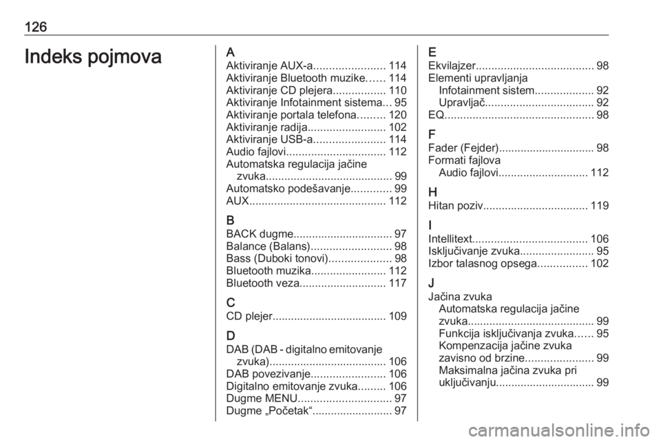 OPEL INSIGNIA 2016 Uputstvo za rukovanje Infotainment sistemom (in Serbian) 126Indeks pojmovaAAktiviranje AUX-a .......................114
Aktiviranje Bluetooth muzike ......114
Aktiviranje CD plejera .................110
Aktiviranje Infotainment sistema ...95
Aktiviranje por OPEL INSIGNIA 2016 Uputstvo za rukovanje Infotainment sistemom (in Serbian) 126Indeks pojmovaAAktiviranje AUX-a .......................114
Aktiviranje Bluetooth muzike ......114
Aktiviranje CD plejera .................110
Aktiviranje Infotainment sistema ...95
Aktiviranje por