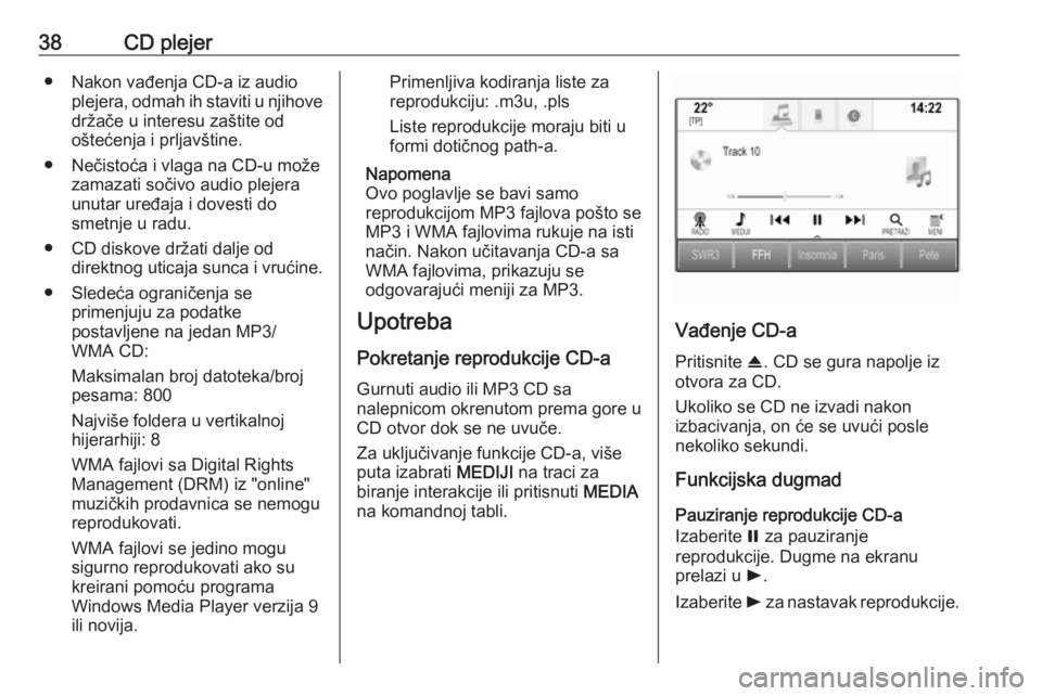 OPEL INSIGNIA 2016 Uputstvo za rukovanje Infotainment sistemom (in Serbian) 38CD plejer● Nakon vađenja CD-a iz audioplejera, odmah ih staviti u njihovedržače u interesu zaštite od
oštećenja i prljavštine.
● Nečistoća i vlaga na CD-u može zamazati sočivo audio p OPEL INSIGNIA 2016 Uputstvo za rukovanje Infotainment sistemom (in Serbian) 38CD plejer● Nakon vađenja CD-a iz audioplejera, odmah ih staviti u njihovedržače u interesu zaštite od
oštećenja i prljavštine.
● Nečistoća i vlaga na CD-u može zamazati sočivo audio p