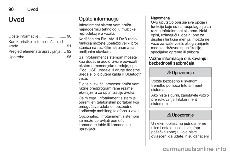 OPEL INSIGNIA 2016 Uputstvo za rukovanje Infotainment sistemom (in Serbian) 90UvodUvodOpšte informacije.........................90
Karakteristike sistema zaštite od krađe ............................................ 91
Pregled elemenata upravljanja ....92
Upotreba ........ OPEL INSIGNIA 2016 Uputstvo za rukovanje Infotainment sistemom (in Serbian) 90UvodUvodOpšte informacije.........................90
Karakteristike sistema zaštite od krađe ............................................ 91
Pregled elemenata upravljanja ....92
Upotreba ........
