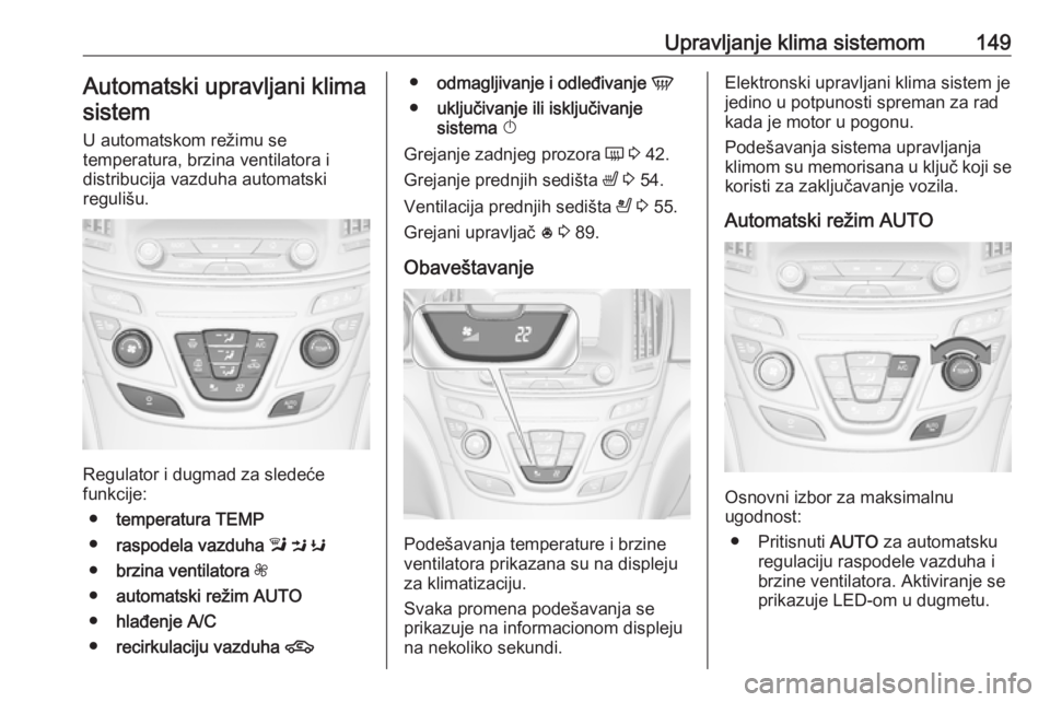 OPEL INSIGNIA 2016  Uputstvo za upotrebu (in Serbian) Upravljanje klima sistemom149Automatski upravljani klimasistem
U automatskom režimu se
temperatura, brzina ventilatora i
distribucija vazduha automatski
regulišu.
Regulator i dugmad za sledeće
funk