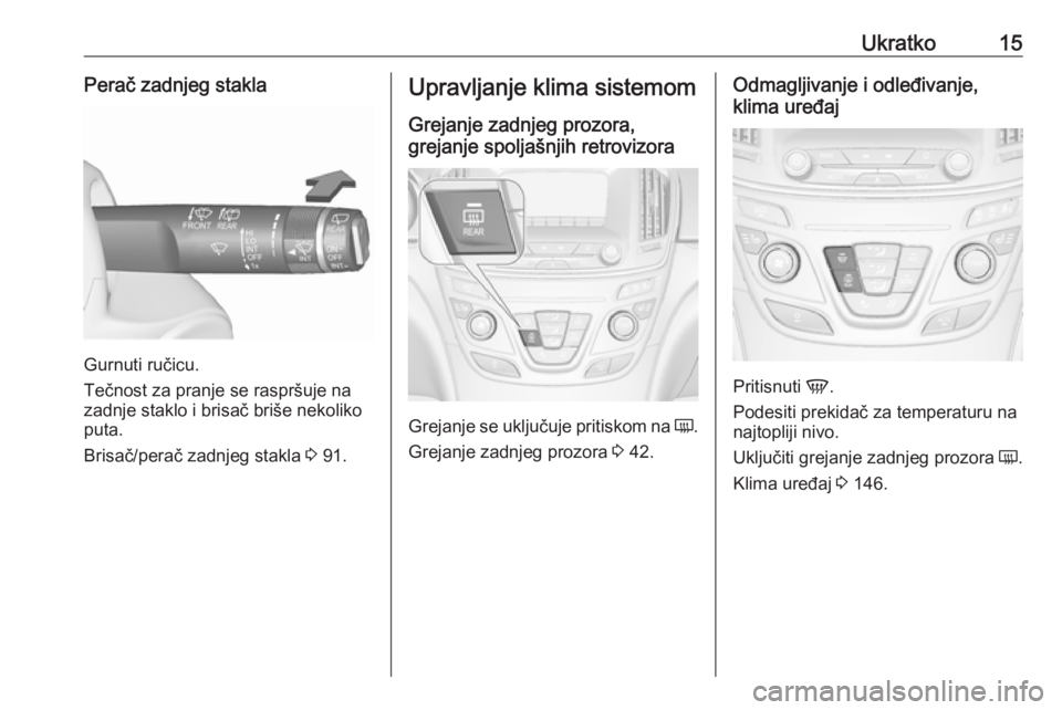 OPEL INSIGNIA 2016  Uputstvo za upotrebu (in Serbian) Ukratko15Perač zadnjeg stakla
Gurnuti ručicu.
Tečnost za pranje se raspršuje na
zadnje staklo i brisač briše nekoliko
puta.
Brisač/perač zadnjeg stakla  3 91.
Upravljanje klima sistemom
Grejan