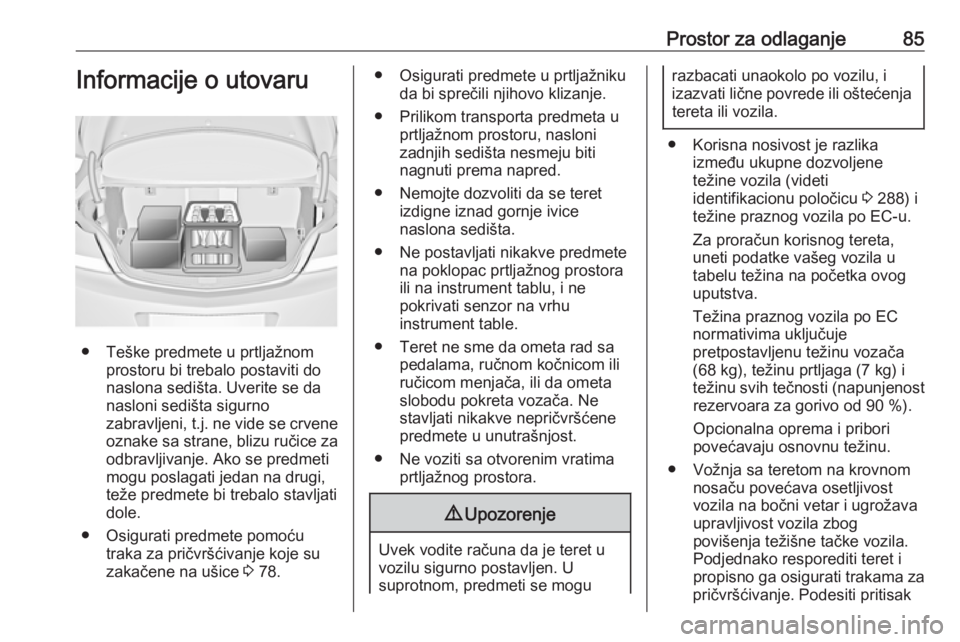 OPEL INSIGNIA 2016  Uputstvo za upotrebu (in Serbian) Prostor za odlaganje85Informacije o utovaru
● Teške predmete u prtljažnomprostoru bi trebalo postaviti do
naslona sedišta. Uverite se da
nasloni sedišta sigurno
zabravljeni, t.j.  ne vide se crv