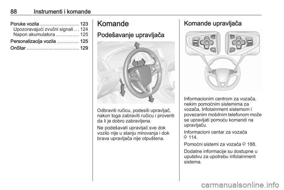 OPEL INSIGNIA 2016  Uputstvo za upotrebu (in Serbian) 88Instrumenti i komandePoruke vozila............................. 123
Upozoravajući zvučni signali ...124
Napon akumulatora .................125
Personalizacija vozila ................125
OnStar ...