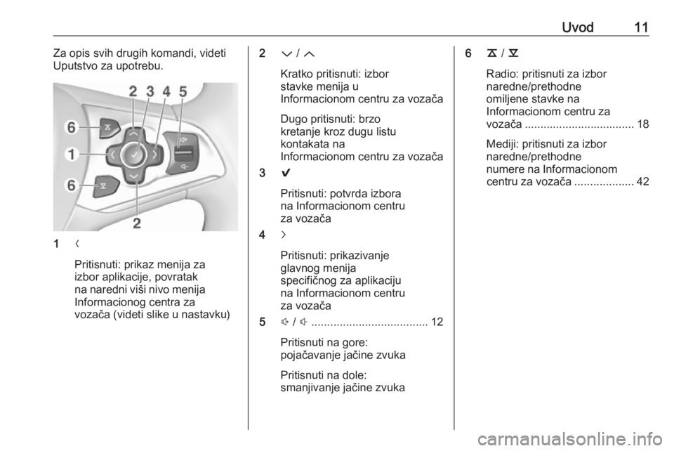 OPEL INSIGNIA 2016.5  Uputstvo za rukovanje Infotainment sistemom (in Serbian) Uvod11Za opis svih drugih komandi, videti
Uputstvo za upotrebu.
1 N
Pritisnuti: prikaz menija za
izbor aplikacije, povratak
na naredni viši nivo menija
Informacionog centra za
vozača (videti slike u