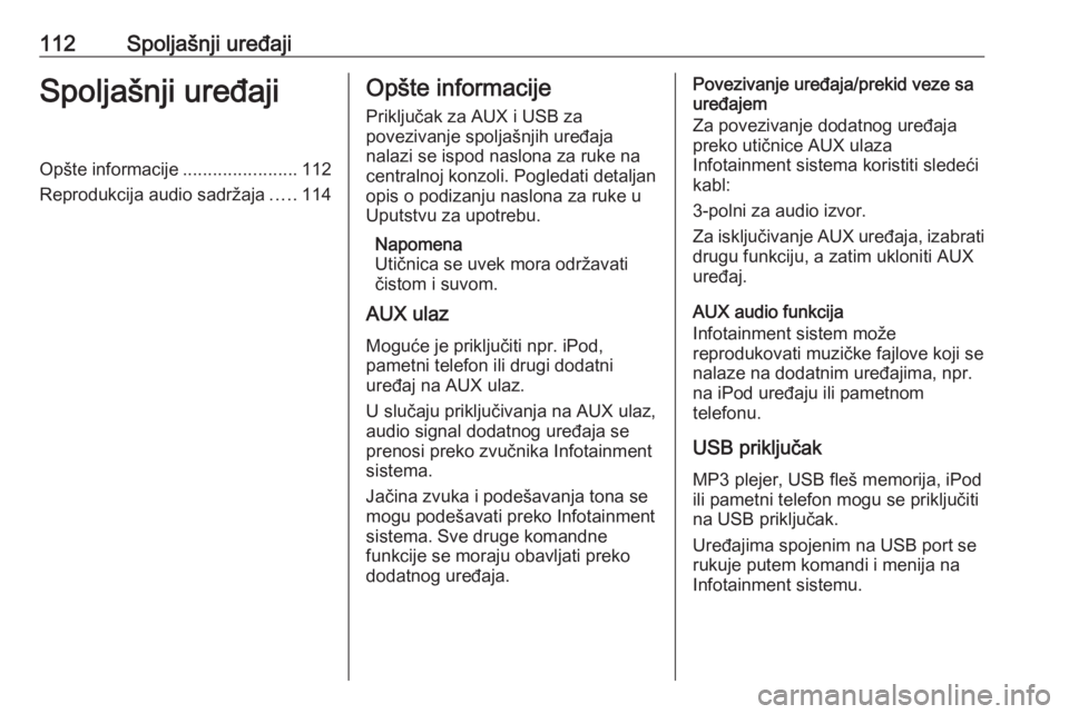 OPEL INSIGNIA 2016.5  Uputstvo za rukovanje Infotainment sistemom (in Serbian) 112Spoljašnji uređajiSpoljašnji uređajiOpšte informacije.......................112
Reprodukcija audio sadržaja .....114Opšte informacije
Priključak za AUX i USB za
povezivanje spoljašnjih ure