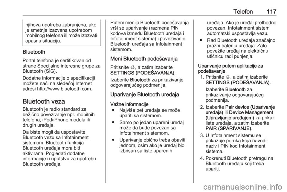 OPEL INSIGNIA 2016.5  Uputstvo za rukovanje Infotainment sistemom (in Serbian) Telefon117njihova upotreba zabranjena, ako
je smetnja izazvana upotrebom
mobilnog telefona ili može izazvati
opasnu situaciju.
Bluetooth
Portal telefona je sertifikovan odstrane Specijalne interesne 