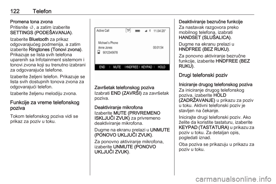OPEL INSIGNIA 2016.5  Uputstvo za rukovanje Infotainment sistemom (in Serbian) 122TelefonPromena tona zvona
Pritisnite  ;, a zatim izaberite
SETTINGS (PODEŠAVANJA) .
Izaberite  Bluetooth  za prikaz
odgovarajućeg podmenija, a zatim
izaberite  Ringtones (Tonovi zvona) .
Prikazuj