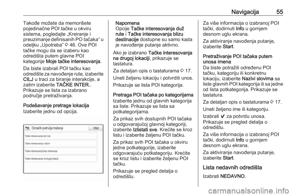 OPEL INSIGNIA 2016.5  Uputstvo za rukovanje Infotainment sistemom (in Serbian) Navigacija55Takođe možete da memorišete
pojedinačne POI tačke u okviru
sistema, pogledajte „Kreiranje i
preuzimanje definisanih PO tačaka“ u
odeljku „Upotreba“  3 46. Ove POI
tačke mogu