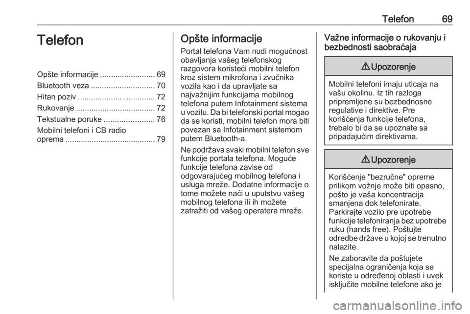 OPEL INSIGNIA 2016.5  Uputstvo za rukovanje Infotainment sistemom (in Serbian) Telefon69TelefonOpšte informacije.........................69
Bluetooth veza ............................. 70
Hitan poziv ................................... 72
Rukovanje .............................