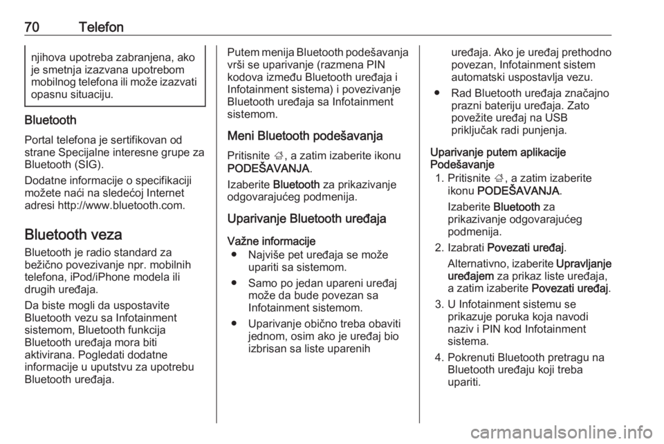 OPEL INSIGNIA 2016.5  Uputstvo za rukovanje Infotainment sistemom (in Serbian) 70Telefonnjihova upotreba zabranjena, akoje smetnja izazvana upotrebom
mobilnog telefona ili može izazvati opasnu situaciju.
Bluetooth
Portal telefona je sertifikovan od
strane Specijalne interesne g