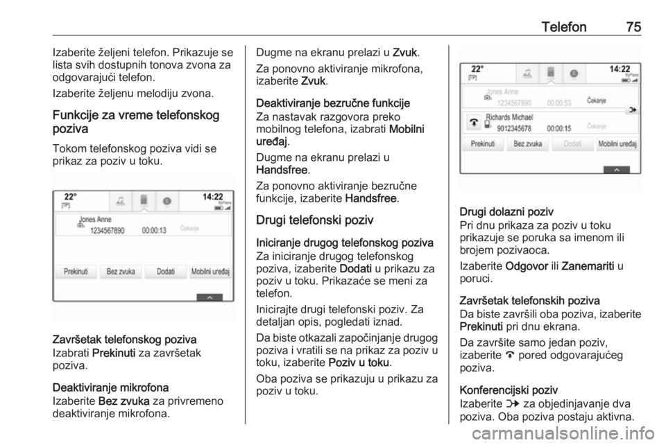 OPEL INSIGNIA 2016.5  Uputstvo za rukovanje Infotainment sistemom (in Serbian) Telefon75Izaberite željeni telefon. Prikazuje se
lista svih dostupnih tonova zvona za odgovarajući telefon.
Izaberite željenu melodiju zvona.
Funkcije za vreme telefonskog
poziva
Tokom telefonskog 